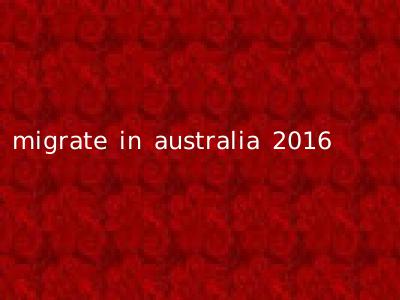 migrate in australia 2016
