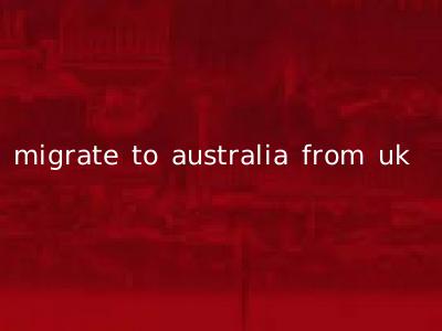 migrate to australia from uk
