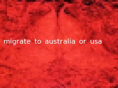 migrate to australia or usa