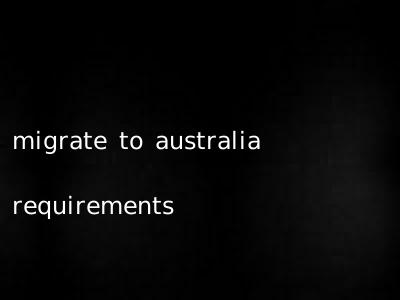 migrate to australia requirements
