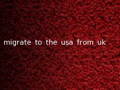 migrate to the usa from uk