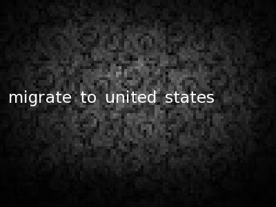 migrate to united states