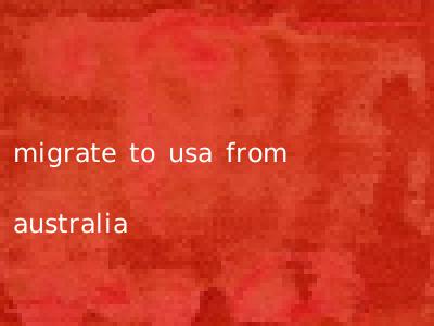 migrate to usa from australia