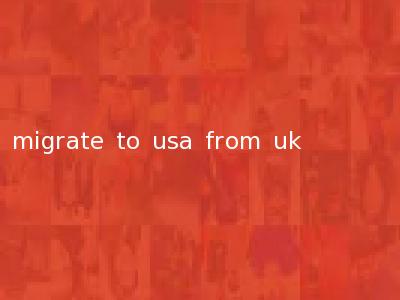 migrate to usa from uk