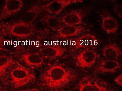 migrating australia 2016