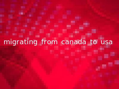 migrating from canada to usa