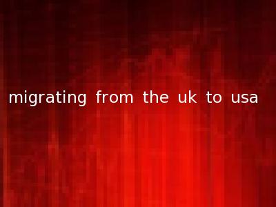 migrating from the uk to usa
