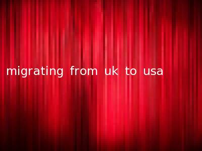 migrating from uk to usa