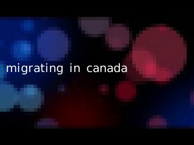 migrating in canada