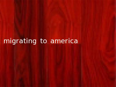 migrating to america