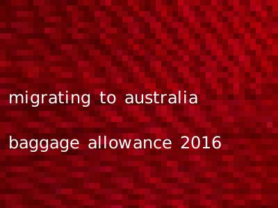 migrating to australia baggage allowance 2016