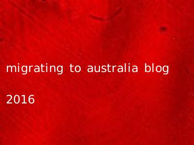 migrating to australia blog 2016