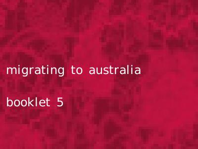 migrating to australia booklet 5