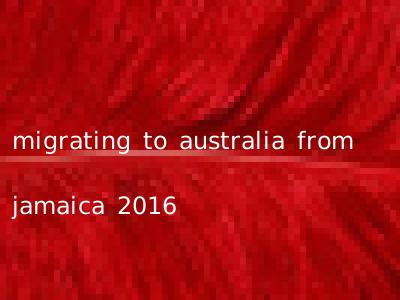 migrating to australia from jamaica 2016