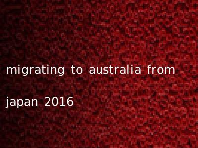 migrating to australia from japan 2016