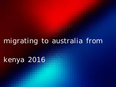 migrating to australia from kenya 2016