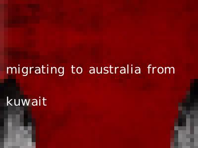 migrating to australia from kuwait