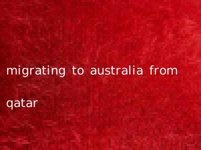 migrating to australia from qatar