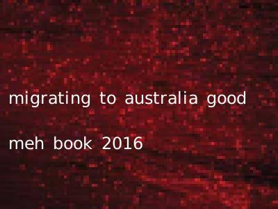 migrating to australia good meh book 2016