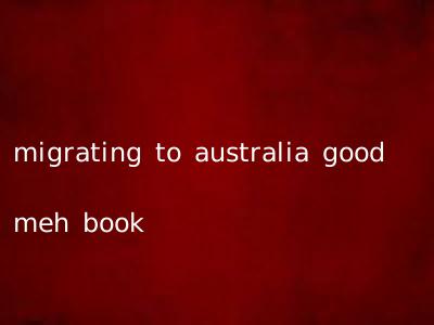 migrating to australia good meh book