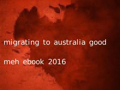 migrating to australia good meh ebook 2016