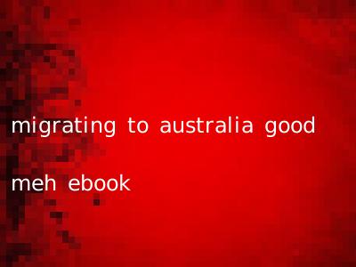 migrating to australia good meh ebook