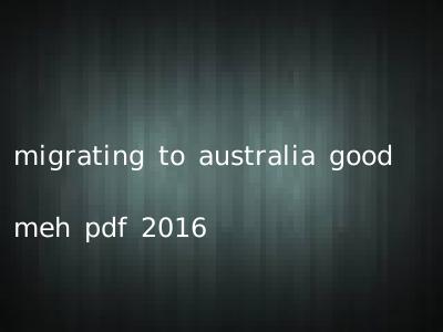 migrating to australia good meh pdf 2016