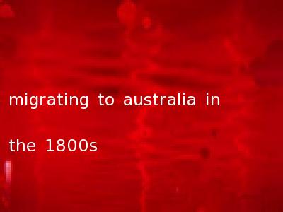 migrating to australia in the 1800s