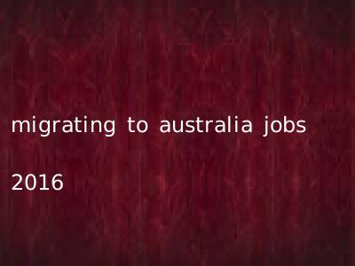 migrating to australia jobs 2016