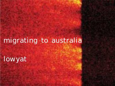 migrating to australia lowyat