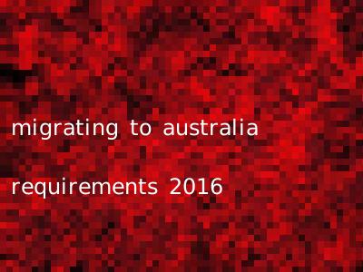 migrating to australia requirements 2016