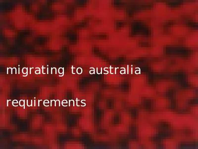 migrating to australia requirements