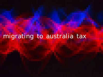 migrating to australia tax