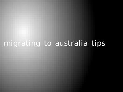 migrating to australia tips