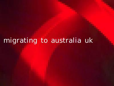 migrating to australia uk