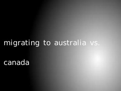 migrating to australia vs. canada