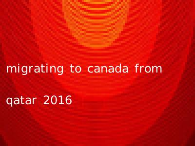 migrating to canada from qatar 2016
