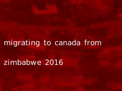 migrating to canada from zimbabwe 2016