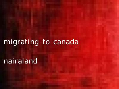 migrating to canada nairaland