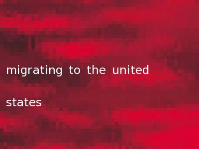 migrating to the united states