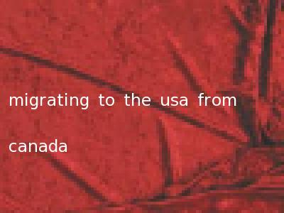 migrating to the usa from canada