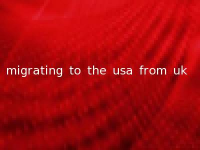 migrating to the usa from uk