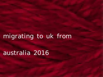 migrating to uk from australia 2016
