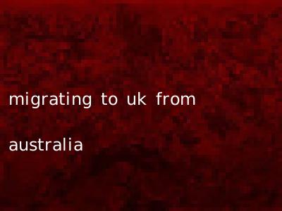migrating to uk from australia