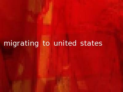 migrating to united states