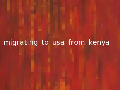 migrating to usa from kenya