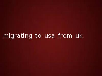 migrating to usa from uk