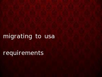 migrating to usa requirements