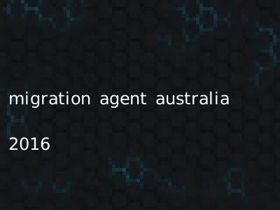 migration agent australia 2016