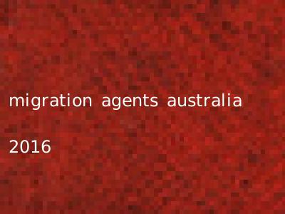 migration agents australia 2016